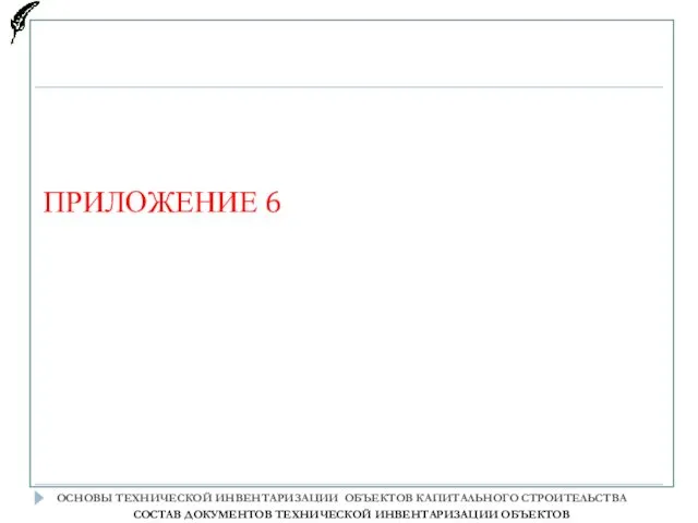 ПРИЛОЖЕНИЕ 6 ОСНОВЫ ТЕХНИЧЕСКОЙ ИНВЕНТАРИЗАЦИИ ОБЪЕКТОВ КАПИТАЛЬНОГО СТРОИТЕЛЬСТВА CОСТАВ ДОКУМЕНТОВ ТЕХНИЧЕСКОЙ ИНВЕНТАРИЗАЦИИ ОБЪЕКТОВ