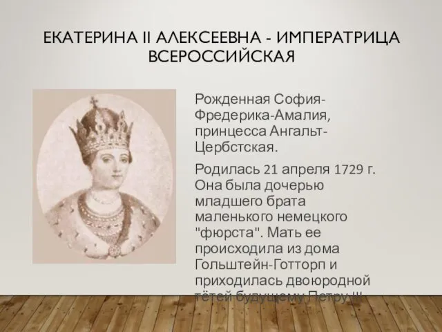 ЕКАТЕРИНА II АЛЕКСЕЕВНА - ИМПЕРАТРИЦА ВСЕРОССИЙСКАЯ Рожденная София-Фредерика-Амалия, принцесса Ангальт-Цербстская. Родилась