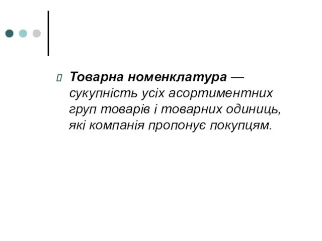 Товарна номенклатура — сукупність усіх асортиментних груп товарів і товарних одиниць, які компанія пропонує покупцям.