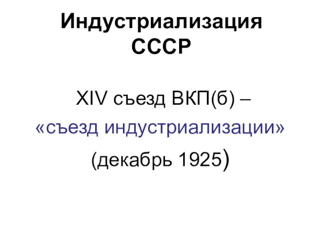 Индустриализация СССР XIV съезд ВКП(б) – «съезд индустриализации» (декабрь 1925)