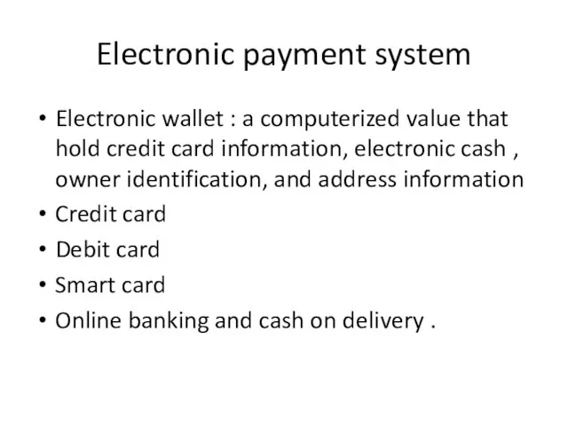 Electronic payment system Electronic wallet : a computerized value that hold