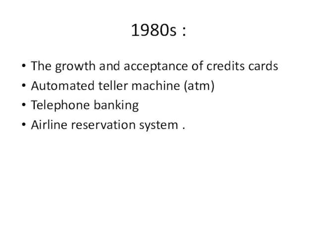 1980s : The growth and acceptance of credits cards Automated teller