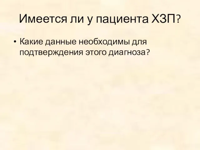 Имеется ли у пациента ХЗП? Какие данные необходимы для подтверждения этого диагноза?