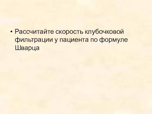 Рассчитайте скорость клубочковой фильтрации у пациента по формуле Шварца