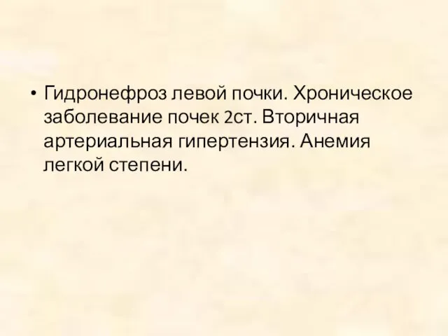 Гидронефроз левой почки. Хроническое заболевание почек 2ст. Вторичная артериальная гипертензия. Анемия легкой степени.