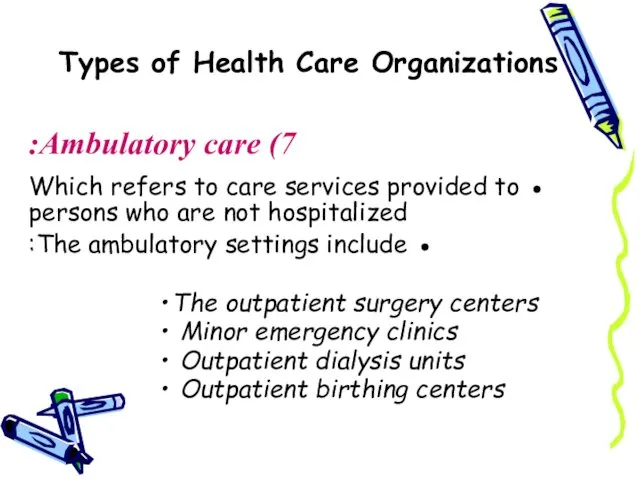 Types of Health Care Organizations 7) Ambulatory care: ● Which refers