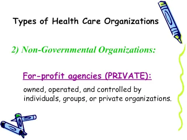 Types of Health Care Organizations 2) Non-Governmental Organizations: For-profit agencies (PRIVATE):