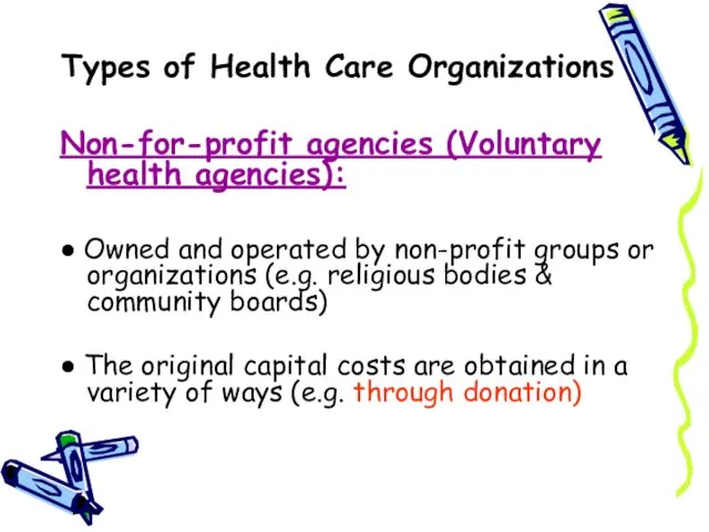 Types of Health Care Organizations Non-for-profit agencies (Voluntary health agencies): ●