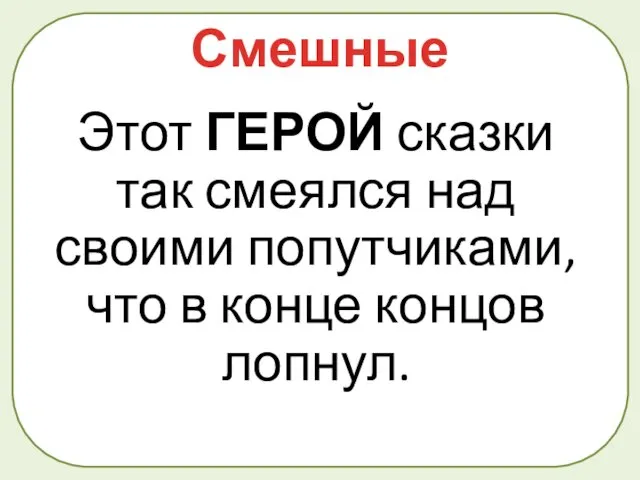 Этот ГЕРОЙ сказки так смеялся над своими попутчиками, что в конце концов лопнул. Смешные