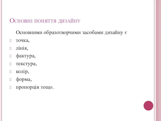 Основні поняття дизайну Основними образотворчими засобами дизайну є точка, лінія, фактура, текстура, колір, форма, пропорція тощо.