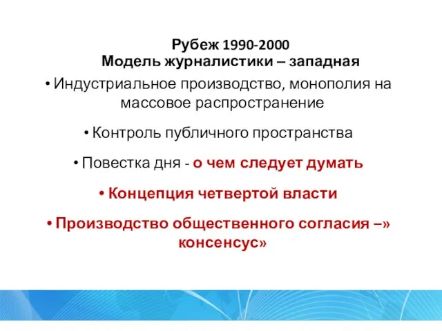 Рубеж 1990-2000 Модель журналистики – западная Индустриальное производство, монополия на массовое