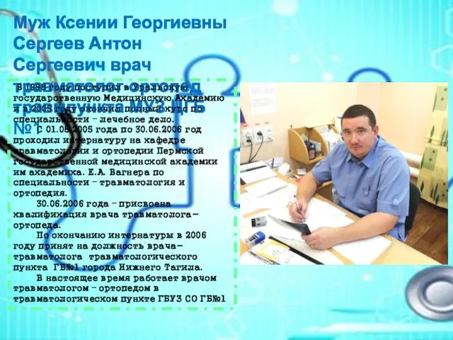 Муж Ксении Георгиевны Сергеев Антон Сергеевич врач травматолог-ортопед травмпункта МУЗ ЦГБ