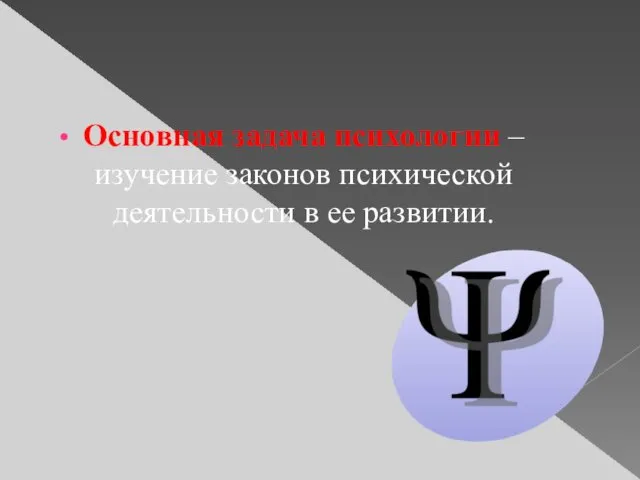 Основная задача психологии – изучение законов психической деятельности в ее развитии.