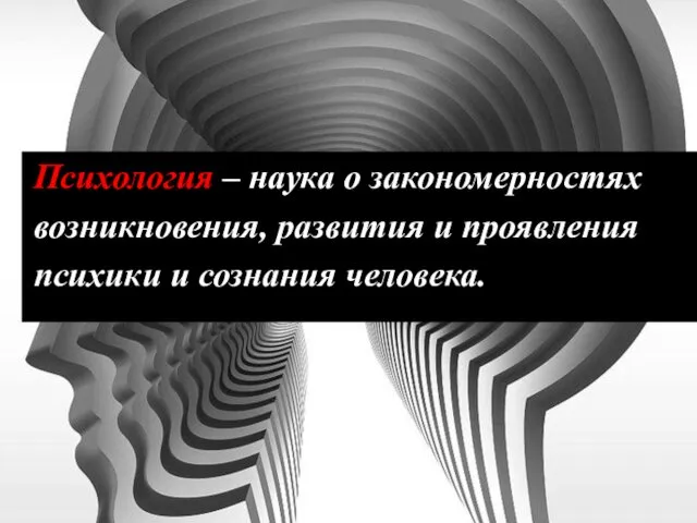 Психология – наука о закономерностях возникновения, развития и проявления психики и сознания человека.