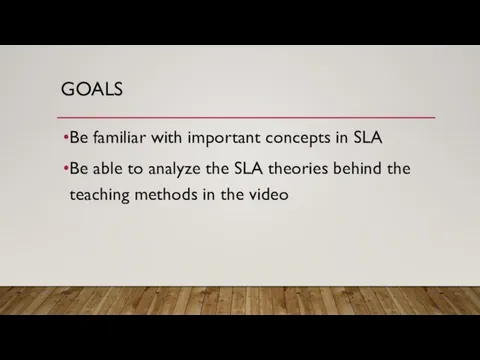 GOALS Be familiar with important concepts in SLA Be able to