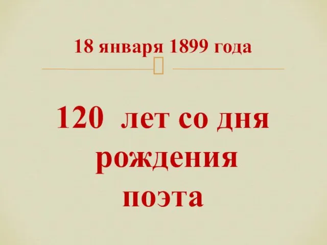 18 января 1899 года 120 лет со дня рождения поэта