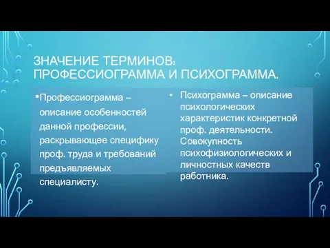 ЗНАЧЕНИЕ ТЕРМИНОВ: ПРОФЕССИОГРАММА И ПСИХОГРАММА. Профессиограмма – описание особенностей данной профессии,