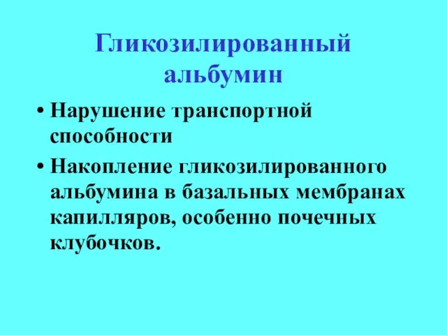 Гликозилированный альбумин Нарушение транспортной способности Накопление гликозилированного альбумина в базальных мембранах капилляров, особенно почечных клубочков.