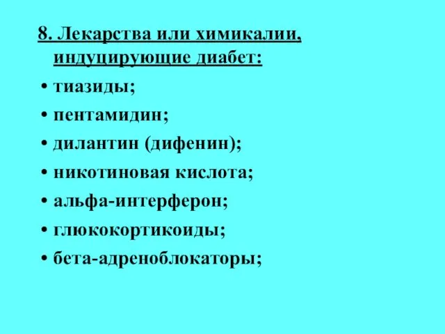 8. Лекарства или химикалии, индуцирующие диабет: тиазиды; пентамидин; дилантин (дифенин); никотиновая кислота; альфа-интерферон; глюкокортикоиды; бета-адреноблокаторы;