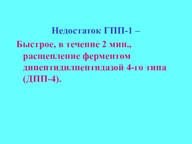 Недостаток ГПП-1 – Быстрое, в течение 2 мин., расщепление ферментом дипептидилпептидазой 4-го типа (ДПП-4).