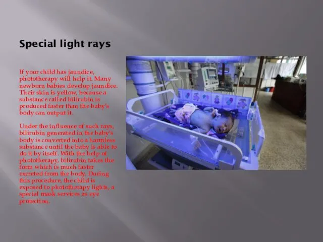 Special light rays If your child has jaundice, phototherapy will help