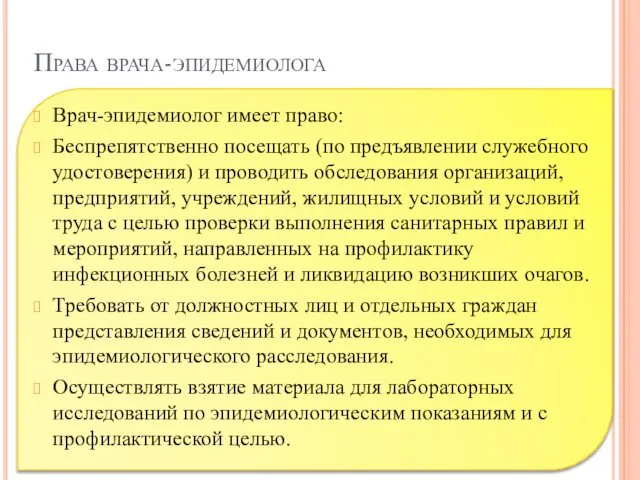 Права врача-эпидемиолога Врач-эпидемиолог имеет право: Беспрепятственно посещать (по предъявлении служебного удостоверения)