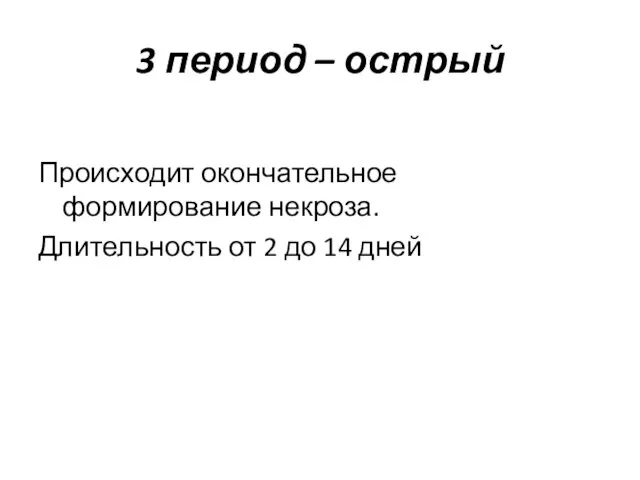 3 период – острый Происходит окончательное формирование некроза. Длительность от 2 до 14 дней