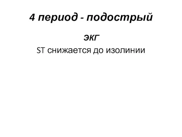 4 период - подострый ЭКГ ST снижается до изолинии