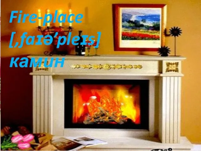 Fire-place [,faɪə’pleɪs] камин