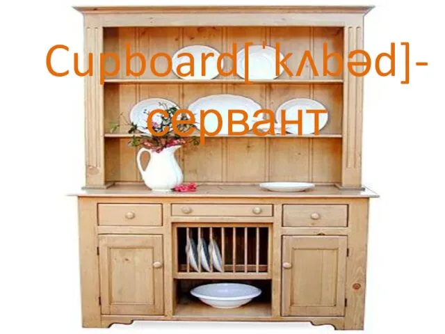 Cupboard[ˈkʌbəd]-сервант