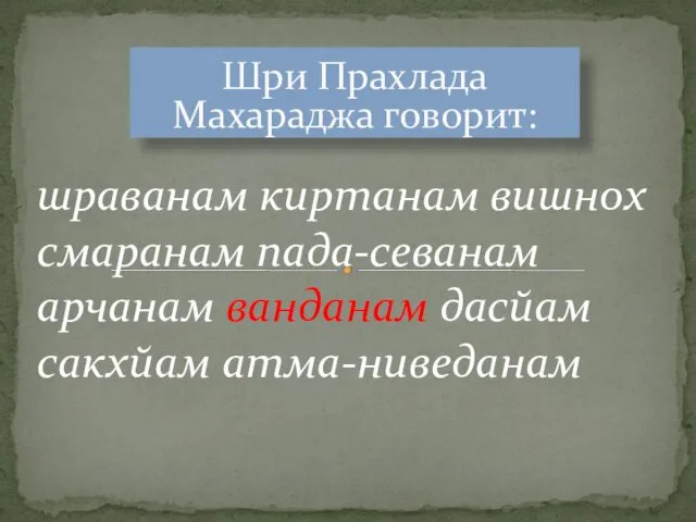 Шри Прахлада Махараджа говорит: шраванам киртанам вишнох смаранам пада-севанам арчанам ванданам дасйам сакхйам атма-ниведанам