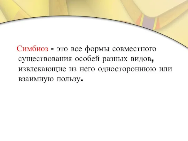 Симбиоз - это все формы совместного существования особей разных видов, извлекающие