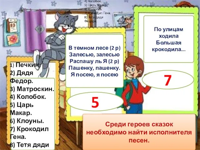 1) Печкин. 2) Дядя Федор. 3) Матроскин. 4) Колобок. 5) Царь