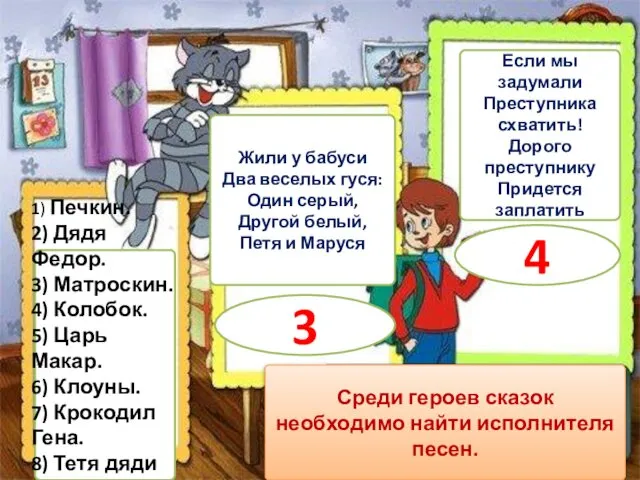 1) Печкин. 2) Дядя Федор. 3) Матроскин. 4) Колобок. 5) Царь