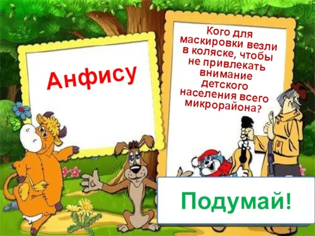 Анфису Кого для маскировки везли в коляске, чтобы не привлекать внимание детского населения всего микрорайона? Подумай!