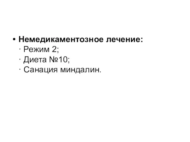 Немедикаментозное лечение: · Режим 2; · Диета №10; · Санация миндалин.