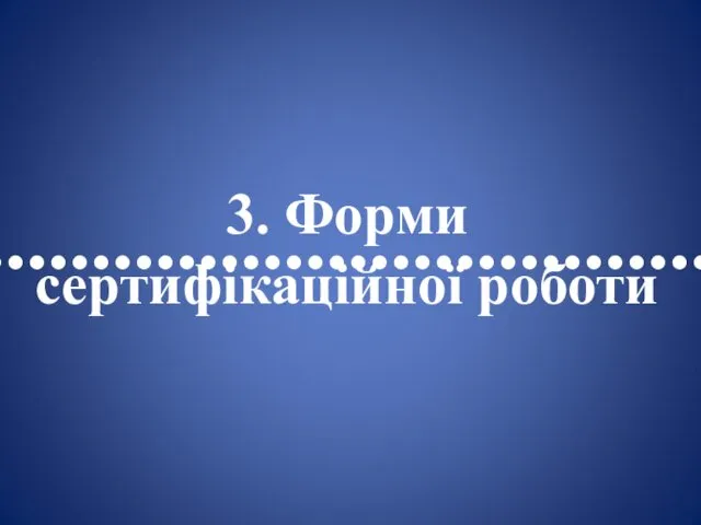 •••••••••••••••••••••••••••••••••• 3. Форми сертифікаційної роботи