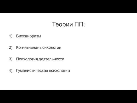 Теории ПП: Бихевиоризм Когнитивная психология Психология деятельности Гуманистическая психология