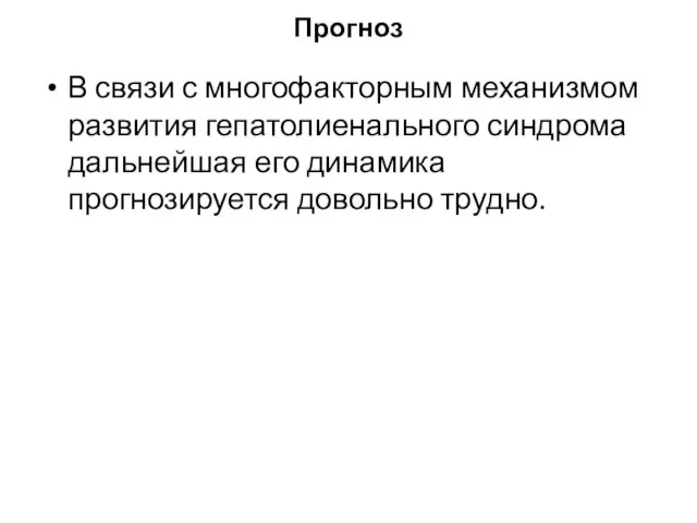 Прогноз В связи с многофакторным механизмом развития гепатолиенального синдрома дальнейшая его динамика прогнозируется довольно трудно.