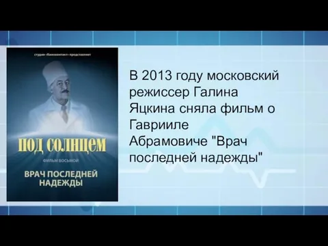 В 2013 году московский режиссер Галина Яцкина сняла фильм о Гаврииле Абрамовиче "Врач последней надежды"