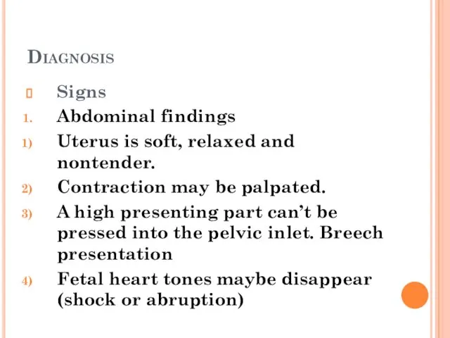 Diagnosis Signs Abdominal findings Uterus is soft, relaxed and nontender. Contraction