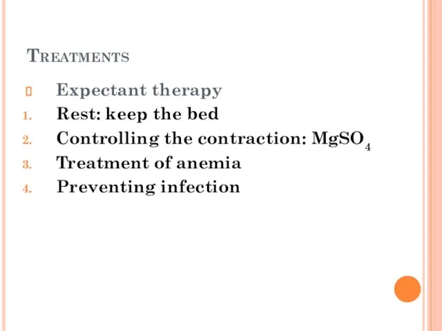 Treatments Expectant therapy Rest: keep the bed Controlling the contraction: MgSO4 Treatment of anemia Preventing infection