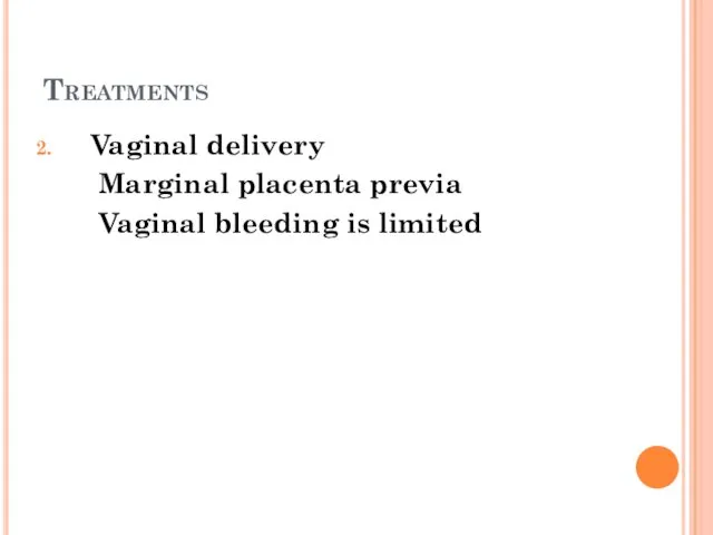 Treatments Vaginal delivery Marginal placenta previa Vaginal bleeding is limited