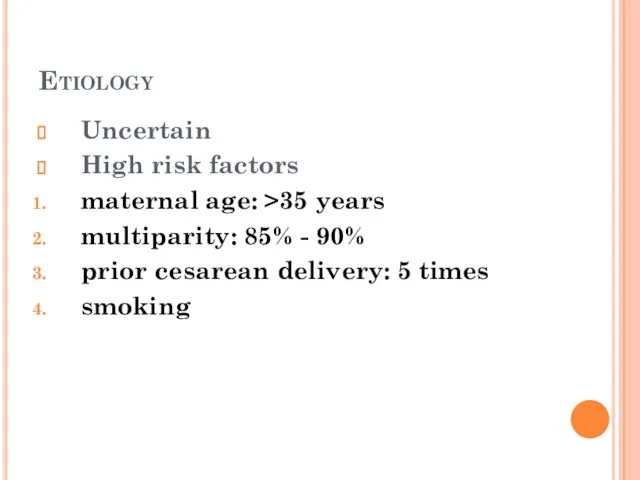 Etiology Uncertain High risk factors maternal age: >35 years multiparity: 85%