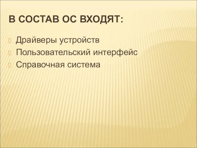 В СОСТАВ ОС ВХОДЯТ: Драйверы устройств Пользовательский интерфейс Справочная система