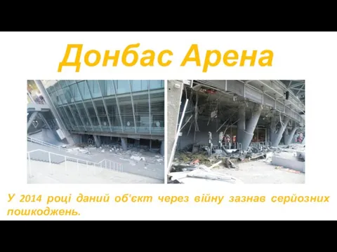Донбас Арена У 2014 році даний об'єкт через війну зазнав серйозних пошкоджень.