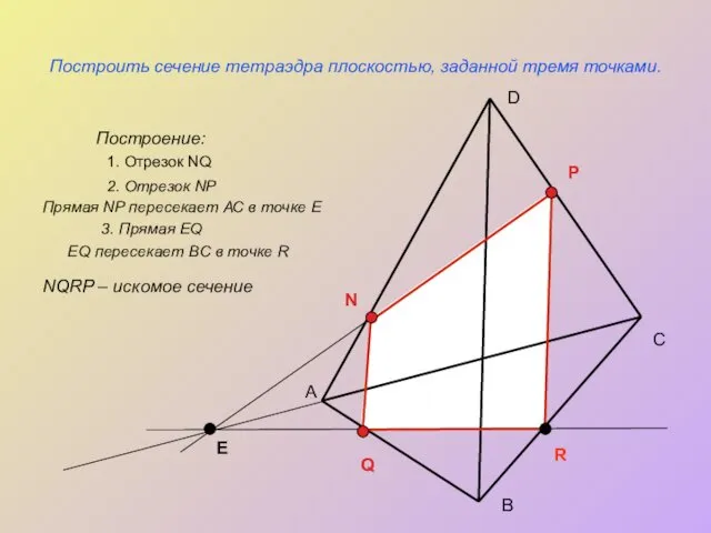 Построить сечение тетраэдра плоскостью, заданной тремя точками. Построение: А С В