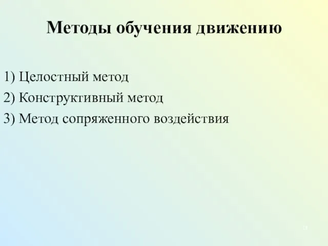 Методы обучения движению 1) Целостный метод 2) Конструктивный метод 3) Метод сопряженного воздействия