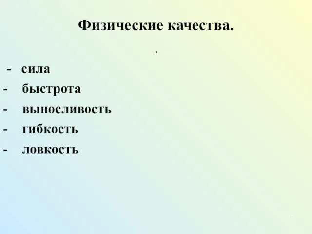 Физические качества. . - сила - быстрота - выносливость - гибкость - ловкость