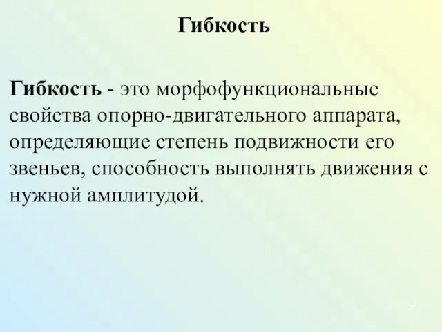 Гибкость Гибкость - это морфофункциональные свойства опорно-двигательного аппарата, определяющие степень подвижности